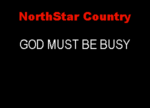 NorthStar Country

GOD MUST BE BUSY