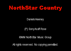 NorthStar Country

DannelsHeeney

(P) SonyAcu! Rose

QM! Normsar Musuc Group

All rights reserved No copying permitted,