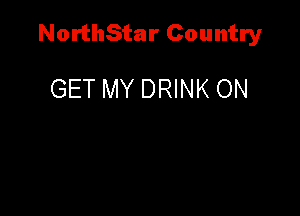 NorthStar Country

GET MY DRINK ON