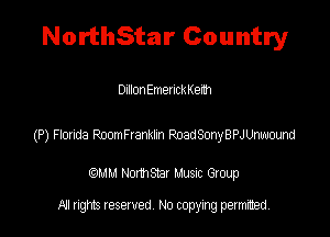 NorthStar Country

DillonEmeuckKenh

(P) Honda RoanFrankm PoadSmyBPJLkwam

QM! Normsar Musuc Group

All rights reserved No copying permitted,