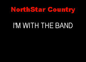 NorthStar Country

I'M WITH THE BAND