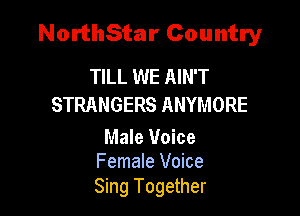 NorthStar Country

TILL WE AIN'T
STRANGERS ANYMORE

Male Voice
Female Voice

Sing Together