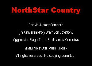 NorthStar Country

Bon JouiJames Sambora
(P) UniversaI-PolyGramBon JowSony

AggressiueSbage ThreeBren James Cornellus

MM NormStar MUSIC Group
All rights reserved No copying permuted