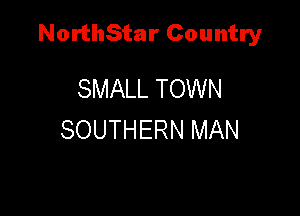 NorthStar Country

SMALL TOWN
SOUTHERN MAN