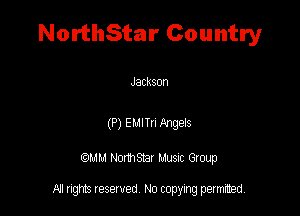 NorthStar Country

Jackson

(P) sum. Nugeis

QM! Normsar Musuc Group

All rights reserved No copying permitted,