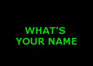 WHAT'S

YOUR NAME