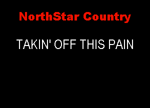 NorthStar Country

TAKIN' OFF THIS PAIN