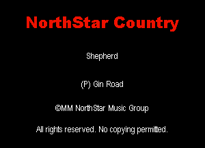 NorthStar Country

Shephex d

(P) Gin Road

QM! Normsar Musuc Group

All rights reserved No copying permitted,