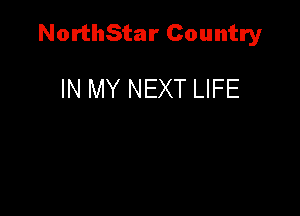 NorthStar Country

IN MY NEXT LIFE