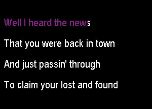 Well I heard the news

That you were back in town

And just passin' through

To claim your lost and found