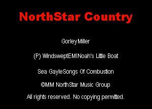 NorthStar Country

GorleyMIIler
(P) WindsweptE MlNoaHs Lrie Boat

Sea GayleSongs 0! COmImton

tQMM Nomsvat Musuc GIOUp
All rights resewed N0 copying permuted.