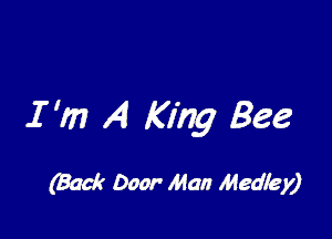 I 'm A King Bee

(Back Door Man Medley)