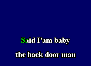Said I'am baby

the back door man
