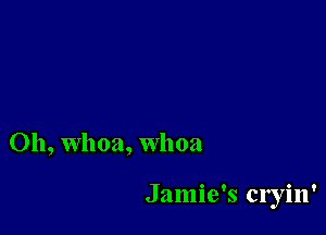 0h, Whoa, whoa

Jamie's Cl'yill'