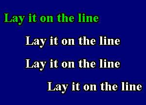 Lay it on the line

Lay it on the line

Lay it on the line

Lay it on the line