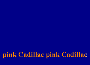 pink Cadillac pink Cadillac