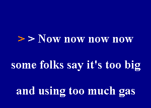 ) ) NOW' 110W 110W 110W?

some folks say it's too big

and using too much gas