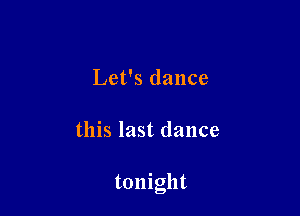 Let's dance

this last dance

tonight