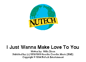 NV)?

I Just Wanna Make Love To You
Wr'mm byz Willie Dixon
Published byz (c) 195921989 Hoochic Cooduic Music (BMI)
CopyrigM 01994Nuchh ZMcnainmcm