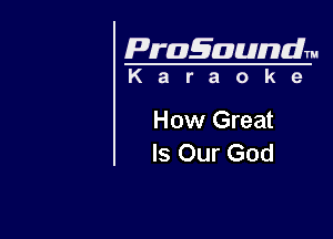 Pragaundlm

Karaoke

How Great
Is Our God