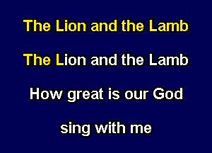 The Lion and the Lamb
The Lion and the Lamb

How great is our God

sing with me