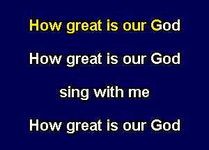 How great is our God

How great is our God

sing with me

How great is our God
