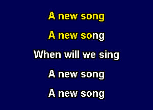 A new song

A new song

When will we sing

A new song

A new song