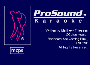 Pragaundlm
K a r a o k e

WVKten by Matthew Thiessen
Wee Music,

Redcoats Axe Commg Pub! .
EMI CMP

All Rights Reserved