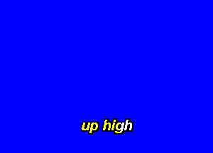 up high