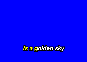 is a gofden sky