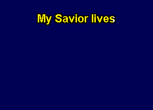 My Savior lives