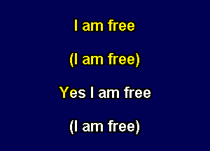 I am free
(I am free)

Yes I am free

(I am free)