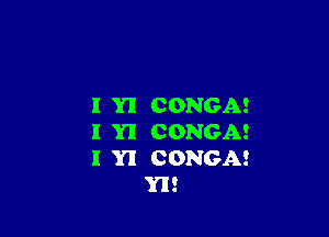 CONGA!

l Yl

I Y! CONGA!

I Y! CONGA!
Y1!
