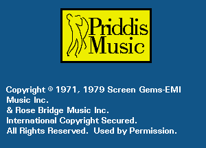 Copyright Q 1971, 1979 Screen Gcms-EMI
Music Inc.

81 Rose Bridge Music Inc.

International Copyright Secured.
All Rights Reserved. Used by Permission.