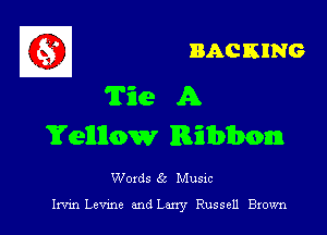 BACKING

Time A

Yellllow Ribbon

Woxds 6c Musxc

Irvin Levme and Larry Russell Brown