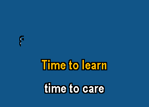 Time to learn

time to care
