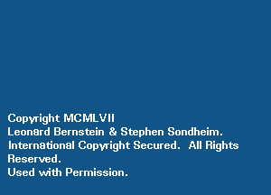 Copyright MCMLVII

Leonard Bernstein 8. Stephen Sondheim.
International Copyright Secured. All Rights
Reserved.

Used with Permission.