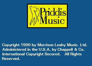 Copyright 1990 by Morrison Leahv Music, Ltd.
Administered in the U.S.A. by Chappell 8! GO.

International Copyright Secured. All Rights
Reserved.