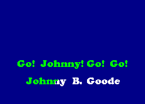 Go! Johnnytco! Go!
Johnny B. Goode