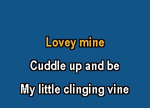 Lovey mine

Cuddle up and be

My little clinging vine