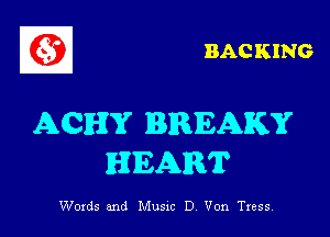 BACKING

ACHY BREAKY
HEART

Words and Musxc D. Von Tressl
