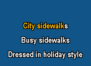 City sidewalks

Busy sidewalks

Dressed in holiday style