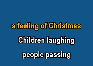 a feeling of Christmas

Children laughing

people passing