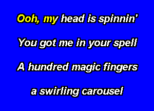 Ooh, my head is spinnin'

You got me in your spell

A hundred magic fingers

a swirling carousel