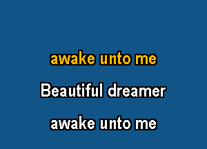 awake unto me

Beautiful dreamer

awake unto me