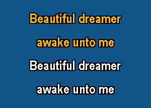 Beautiful dreamer

awake unto me

Beautiful dreamer

awake unto me