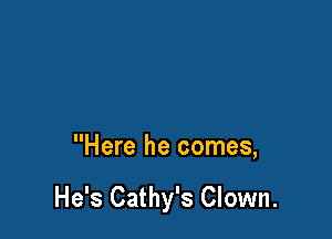 Here he comes,

He's Cathy's Clown.