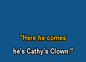 Here he comes

he's Cathy's Clown.