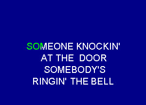 SOMEONE KNOCKIN'

AT THE DOOR
SOMEBODY'S
RINGIN' THE BELL