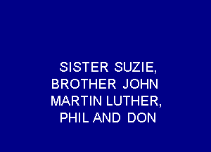 SISTER SUZIE,

BROTHER JOHN
MARTIN LUTHER,
PHIL AND DON